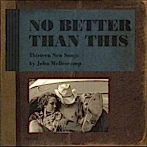 JOHN MELLENCAMP - NO BETTER THAN THIS