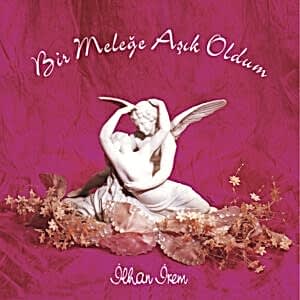 İLHAN İREM - BİR MELEĞE AŞIK OLDUM
