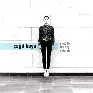 ÇAĞIL KAYA - ŞİMDİLİK HER ŞEY YOLUNDA