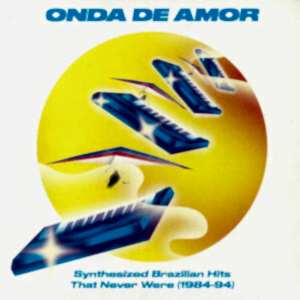 ÇEŞİTLİ SANATÇILAR - ONDA DE AMOR - SYNTHESIZED BRAZILIAN HITS (1984-94)