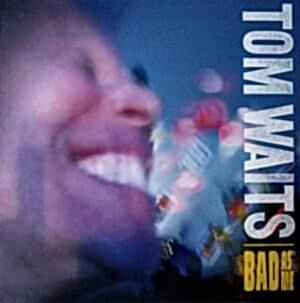 TOM WAITS - BAD AS ME