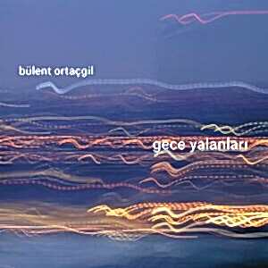BÜLENT ORTAÇGİL - GECE YALANLARI